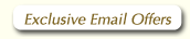 Sign up for our Exclusive Email Offers!